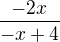 $\frac {-2x}{-x+4} $