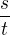 $ \frac{s}{t}$