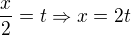 $\frac x2 = t\Rightarrow x=2t$