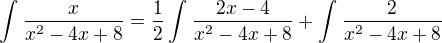 $\int_{}^{}\frac{x}{x^2-4x+8}=\frac{1}{2}\int_{}^{}\frac{2x-4}{x^2-4x+8}+\int_{}^{}\frac{2}{x^2-4x+8}$