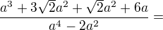 $\frac{a^3+3\sqrt2a^2+\sqrt2a^2+6a}{a^4-2a^2}=$