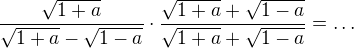 $\frac{\sqrt{1+a}}{\sqrt{1+a}-\sqrt{1-a}}\cdot \frac{\sqrt{1+a}+\sqrt{1-a}}{\sqrt{1+a}+\sqrt{1-a}}=\ldots$