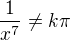 $\frac{1}{x^7} \ne k\pi$