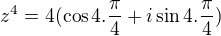 $z^4=4(\cos{4.\frac{\pi}{4}}+i\sin{4.\frac{\pi}{4}})$
