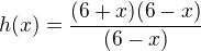 $h(x) = \frac {(6+x)(6-x)}{(6-x)} $