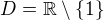 $D=\mathbb{R}\setminus \{1\}$