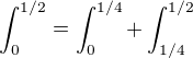 $\textstyle\int_0^{1/2} = \int_0^{1/4} + \int_{1/4}^{1/2}$