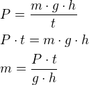 $P=\frac{m\cdot g\cdot h}{t}\nlP\cdot t=m\cdot g\cdot h\nlm=\frac{P\cdot t}{g\cdot h}$