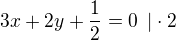 $3x+2y+\frac 12=0\enspace |\cdot 2$