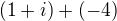 $(1+i )+(-4)$