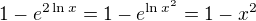 $1-e^{2\ln x}=1-e^{\ln x^2}=1-x^2$