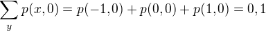 $\sum_{y}^{}p(x,0) = p(-1,0) + p(0,0) + p(1,0) = 0,1$
