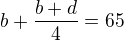 $b+\frac{b+d}{4}=65$