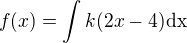 $f(x)=\int k(2x-4)\rm{d}x$