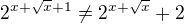 $2^{x+\sqrt{x}+1}\neq 2^{x+\sqrt{x}}+2$