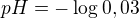 $pH = -\log_{}0,03$