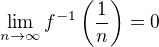 $\lim_{n\to\infty}{f^{-1}\left(\frac{1}{n}\right)}=0$