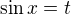 $\sin{x}=t$