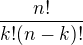 $\frac{n!}{k!(n-k)!}$