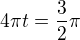 $4\pi t=\frac32\pi$