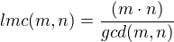 $lmc(m,n) =\frac{(m\cdot n) }{gcd(m,n)}$