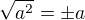 $\sqrt{a^2} = \pm a$