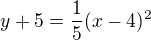 $y+5=\frac15(x-4)^2$
