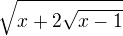 $\sqrt{x+2\sqrt{x-1}}$