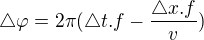 $\triangle \varphi =2\pi (\triangle t.f-\frac{\triangle x.f}{v})$
