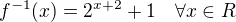 $f^{-1}(x) = 2^{x+2} +1 \quad \forall x \in R$