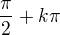 $\frac \pi 2+k\pi$