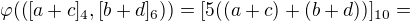$\varphi(([a+c]_4,[b+d]_6))=[5((a+c)+(b+d))]_{10}=$