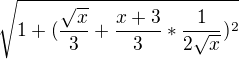 $\sqrt{1+(\frac{\sqrt{x}}{3}+\frac{x+3}{3}*\frac{1}{2\sqrt{x}})^2}$