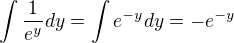 $\int \frac{1}{e^y}dy=\int e^{-y}dy=-e^{-y}$