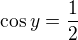 $\cos y=\frac{1}{2}$
