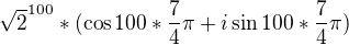 $\sqrt{2}^{100}*(\cos 100*\frac{7}{4}\pi + i \sin 100*\frac{7}{4}\pi )$