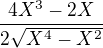 $\frac{4X^3-2X}{2\sqrt{X^4-X^2}}$