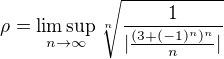 $\rho = \limsup_{n \rightarrow \infty} \sqrt[n]{\frac{1}{|\frac{(3 + (-1)^n)^n}{n}|}}$