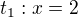 $t_1: x=2$
