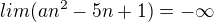 $lim(an^{2}-5n+1)=-\infty $