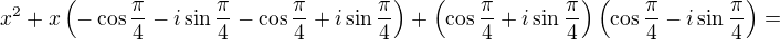 $x^2+x\left(-\cos\frac\pi4-i\sin\frac\pi4-\cos\frac\pi4+i\sin\frac\pi4\right)+\left(\cos\frac\pi4+i\sin\frac\pi4\right)\left(\cos\frac\pi4-i\sin\frac\pi4\right)=$
