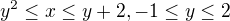 $y^{2}\le x\le y+2, -1\le y\le 2$
