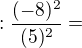 kopírovat do textarea $: \frac{(-8)^{2}}{(5)^{2}} =$