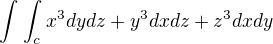 $\int_{}^{}\int_{c}^{}x^3 dydz + y^3 dxdz + z^3 dxdy$