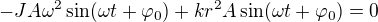 $-JA\omega^2\sin (\omega t+\varphi _0)+kr^2A\sin (\omega t+\varphi _0)=0$