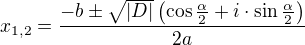$x_{1,2}=\frac{-b\pm \sqrt{|D|}\(\cos \frac{\alpha}{2}+i \cdot \sin \frac{\alpha}{2}\)}{2a}$