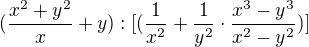 $(\frac{x^{2}+y^{2}}{x}+y) : [(\frac{1}{x^{2}}+\frac{1}{y^{2}}\cdot \frac{x^{3}-y^{3}}{x^{2}-y^{2}})]$