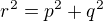 $r^{2} = p^{2} + q^{2}$
