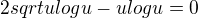 $2sqrt{u}logu-ulogu=0$
