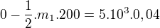 $ 0- \frac12.m_ 1.200 =5.10^3.0,04$